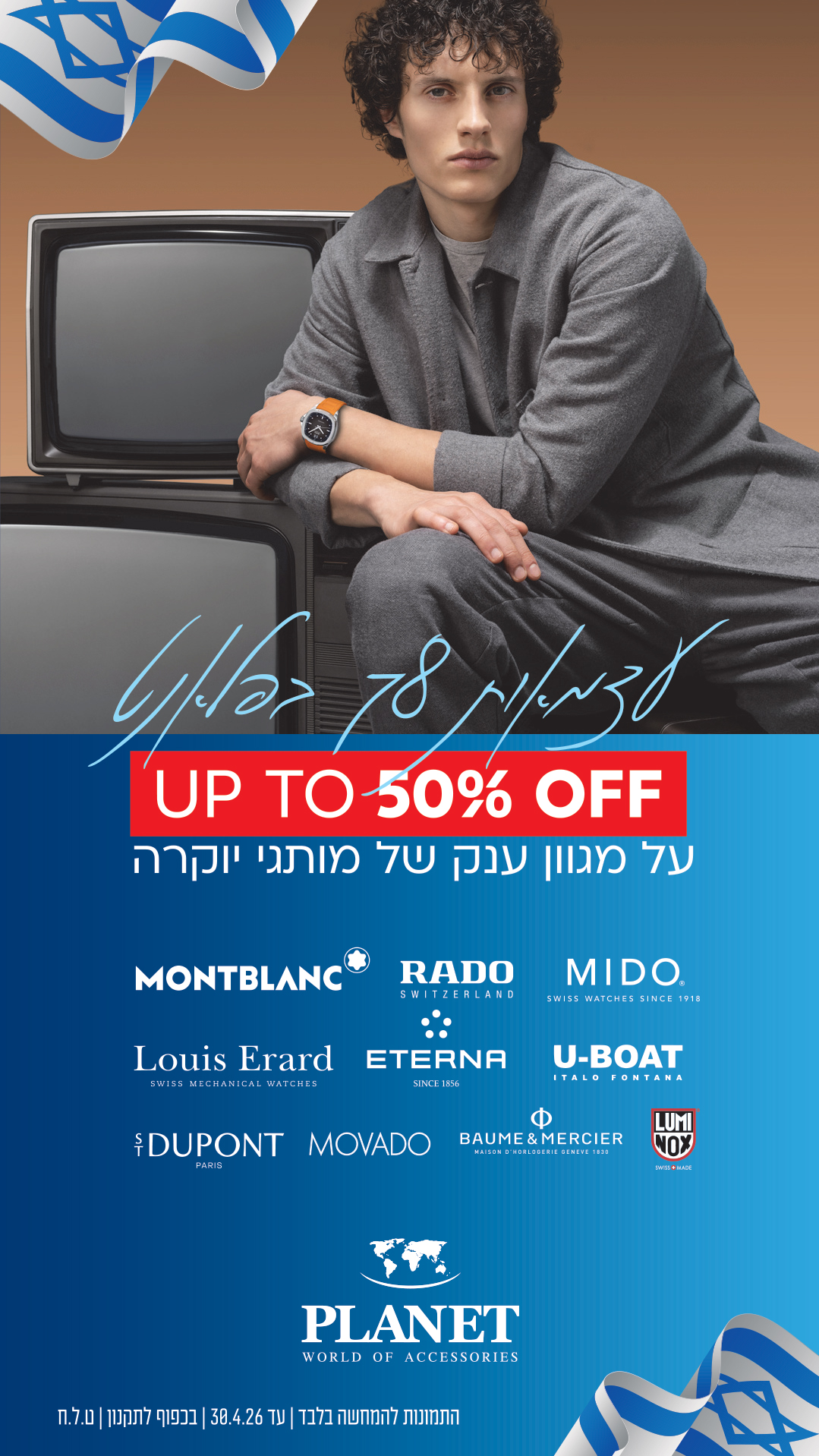 UP TO 50% OFF על מגוון ענק של מותגי יוקרה MONTBLANC RADO MIDO S.T. DUPONT MOVADO Louis Erard ETERNA U-BOAT BAUME & MERCIER LUMINOX LUXURY SALE SHOP NOW התנונות למימוש בלבד עד 31.3.26 | בכפוף לתקנון | ט.ל.ח